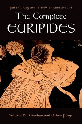 The Complete Euripides: Volume IV: Bacchae and Other Plays by Euripides