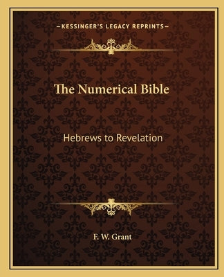 The Numerical Bible: Hebrews to Revelation by Grant, F. W.
