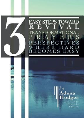 3 Easy Steps to Revival: Transformational Prayers, Perspectives Where Hard Becomes Easy by Hodges, Adena