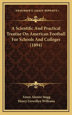 A Scientific And Practical Treatise On American Football For Schools And Colleges (1894) by Stagg, Amos Alonzo