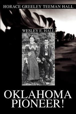 Oklahoma Pioneer!: Horace Greeley Teeman Hall by Hall, Wesley E.