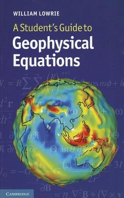 A Student's Guide to Geophysical Equations by Lowrie, William