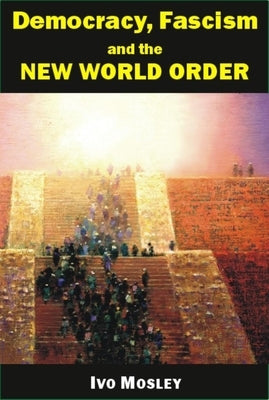 Democracy, Fascism and the New World Order by Mosley, Ivo