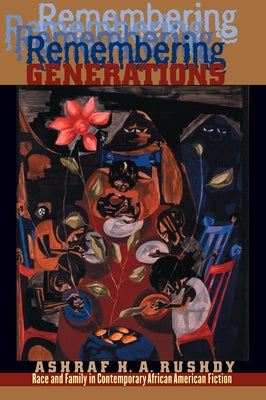 Remembering Generations: Race and Family in Contemporary African American Fiction by Rushdy, Ashraf H. a.