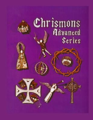 Chrismons Advanced Series: Instructions for Making The Advanced Series of Chrismons by Spencer, Frances Kipps