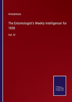 The Entomologist's Weekly Intelligencer for 1858: Vol. IV by Anonymous