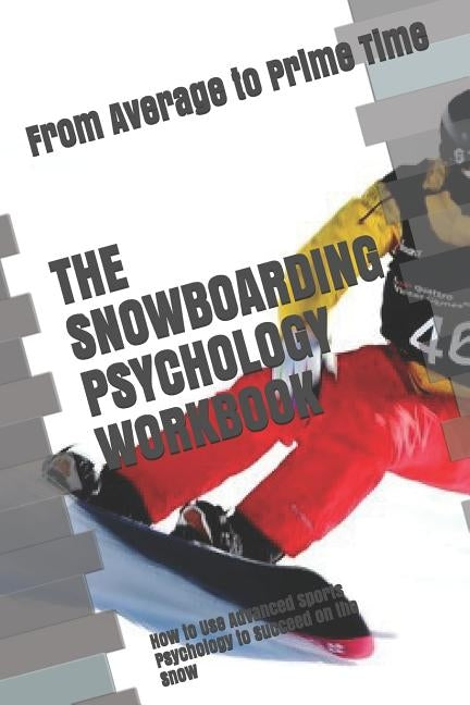 The Snowboarding Psychology Workbook: How to Use Advanced Sports Psychology to Succeed on the Snow by Uribe Masep, Danny
