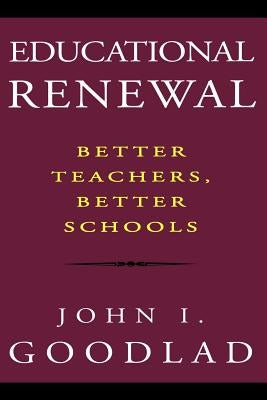 Educational Renewal: Better Teachers, Better Schools by Goodlad, John I.