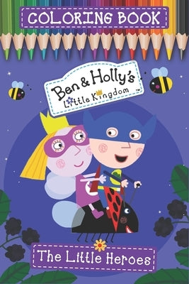 Ben & Holly's Little Kingdom Coloring Book (The Little Heroes): New version 2020 for kids ages 2-4, 4-8, 44 Pages Illustrated High-quality, 6x9 Inch / by Print, Live