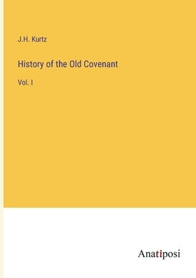 History of the Old Covenant: Vol. I by Kurtz, J. H.