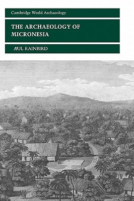 The Archaeology of Micronesia by Rainbird, Paul