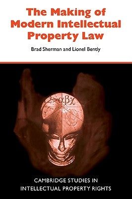 The Making of Modern Intellectual Property Law by Sherman, Brad