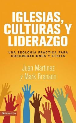 Iglesias, Culturas Y Liderazgo: Una Teología Práctica Para Congregaciones Y Etnias by Mart&#237;nez, Juan F.