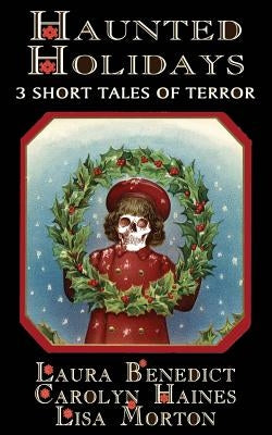 Haunted Holidays: 3 Short Tales of Terror by Morton, Lisa