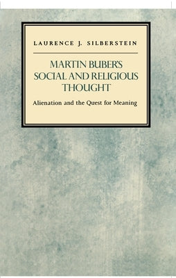 Martin Buber's Social and Religious Thought: Alienation and the Quest for Meaning by Silberstein, Laurence J.