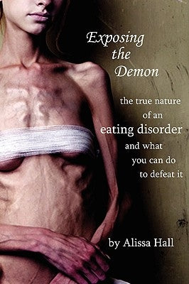 Exposing the Demon: the true nature of an eating disorder and what you can do to defeat it by Hall, Alissa