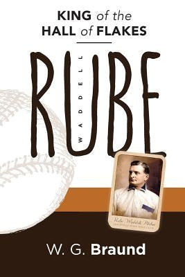 Rube Waddell: King of the Hall of Flakes by Braund, W. G.