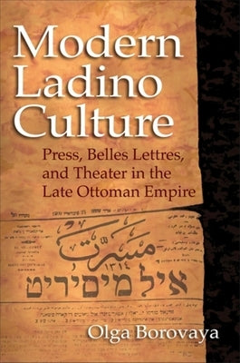 Modern Ladino Culture: Press, Belles Lettres, and Theater in the Late Ottoman Empire by Borovaya, Olga