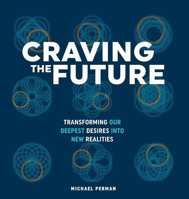 Craving the Future: Transforming Deep Desires by Perman, Michael Robert