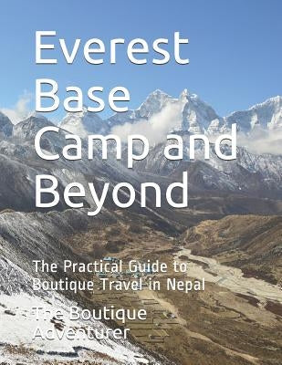 Everest Base Camp and Beyond: The Practical Guide to Boutique Travel in Nepal by Adventurer, The Boutique