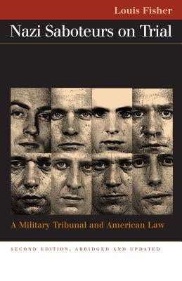 Nazi Saboteurs on Trial: A Military Tribunal and American Law by Fisher, Louis