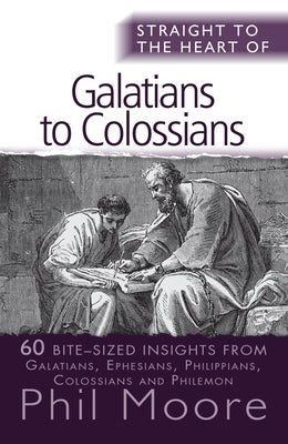 Straight to the Heart of Galatians to Colossians: 60 Bite-Sized Insights by Moore, Phil