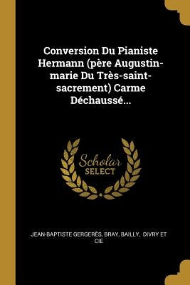 Conversion Du Pianiste Hermann (père Augustin-marie Du Très-saint-sacrement) Carme Déchaussé... by Gergerès, Jean-Baptiste