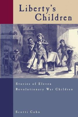 Liberty's Children: Stories of Eleven Revolutionary War Children by Cohn, Scotti