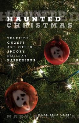 Haunted Christmas: Yuletide Ghosts And Other Spooky Holiday Happenings, First Edition by Crain, Mary Beth