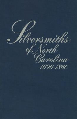 Silversmiths of North Carolina, 1696-1860 by Peacock, Mary Reynolds