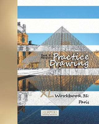 Practice Drawing - XL Workbook 31: Paris by Herpers, York P.