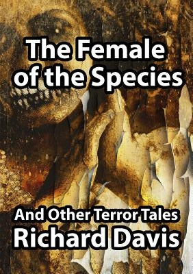 The Female of the Species and Other Terror Tales by Davis, Richard