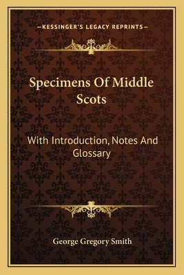 Specimens of Middle Scots: With Introduction, Notes and Glossary by Smith, George Gregory