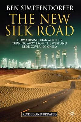 The New Silk Road: How a Rising Arab World Is Turning Away from the West and Rediscovering China by B.