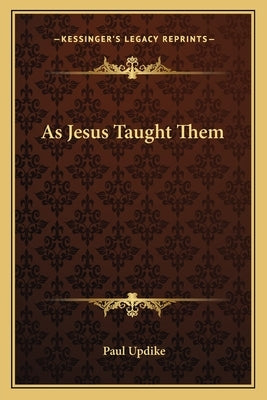 As Jesus Taught Them by Updike, Paul