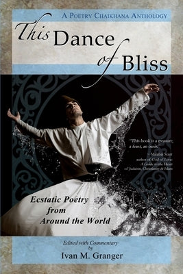 This Dance of Bliss: Ecstatic Poetry from Around the World (A Poetry Chaikhana Anthology) by Granger, Ivan M.