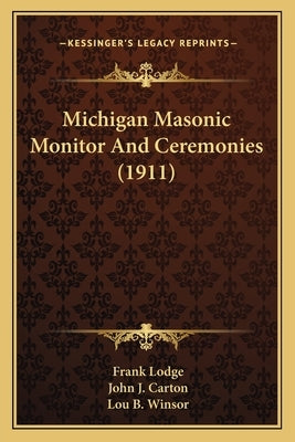 Michigan Masonic Monitor And Ceremonies (1911) by Lodge, Frank