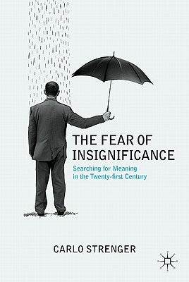 The Fear of Insignificance: Searching for Meaning in the Twenty-First Century by Strenger, C.
