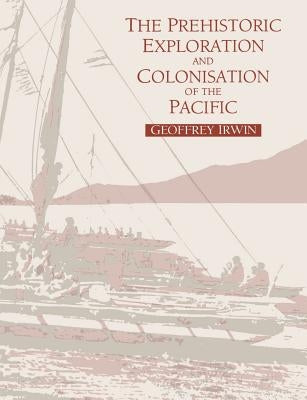 The Prehistoric Exploration and Colonisation of the Pacific by Irwin, Geoffrey