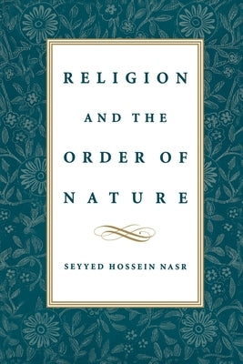Religion & the Order of Nature: The 1994 Cadbury Lectures at the University of Birmingham by Nasr, Seyyed Hossein