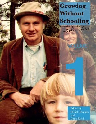 Growing Without Schooling: The Complete Collection, Volume 1 by Holt, John C.