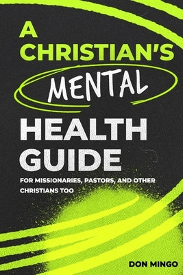 A Christian's Mental Health Guide: For Missionaries, Pastors, and Other Christians, Too by Mingo, Don