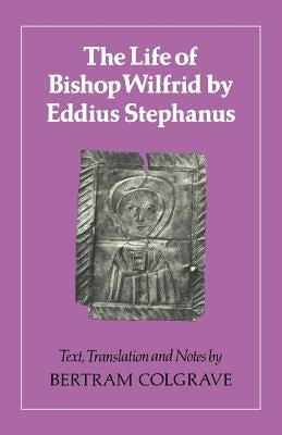 The Life of Bishop Wilfrid by Eddius Stephanus by Stephanus, Eddius