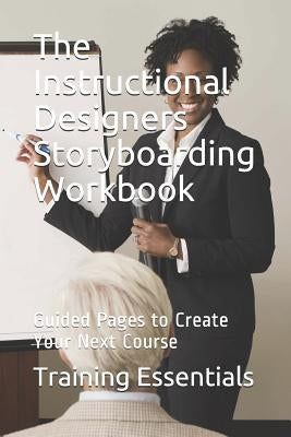 The Instructional Designers Storyboarding Workbook: Guided Pages to Create Your Next Course by Essentials, Training