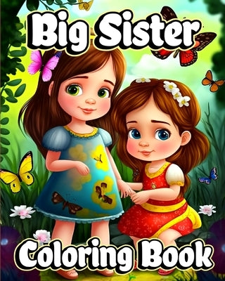 Big Sister Coloring Book: Cute coloring pages with Baby sibling scenes for Girls ages 4-8 by Caleb, Sophia