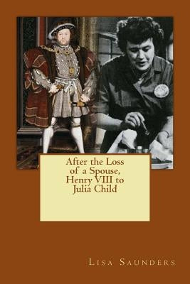 After the Loss of a Spouse: From Henry VIII to Julia Child by Moore, Joanne Z.