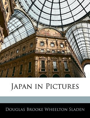 Japan in Pictures by Sladen, Douglas Brooke Wheelton