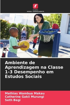 Ambiente de Aprendizagem na Classe 1-3 Desempenho em Estudos Sociais by Makau, Mathias Wambua