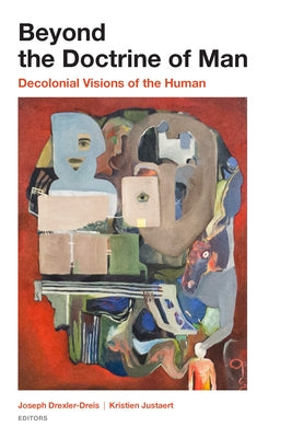 Beyond the Doctrine of Man: Decolonial Visions of the Human by Drexler-Dreis, Joseph