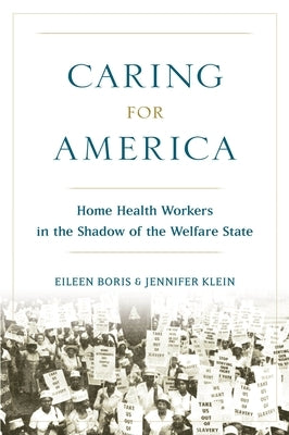 Caring for America: Home Health Workers in the Shadow of the Welfare State by Boris, Eileen